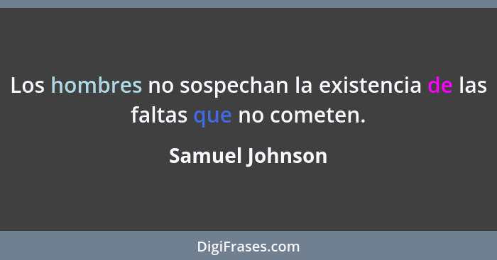 Los hombres no sospechan la existencia de las faltas que no cometen.... - Samuel Johnson