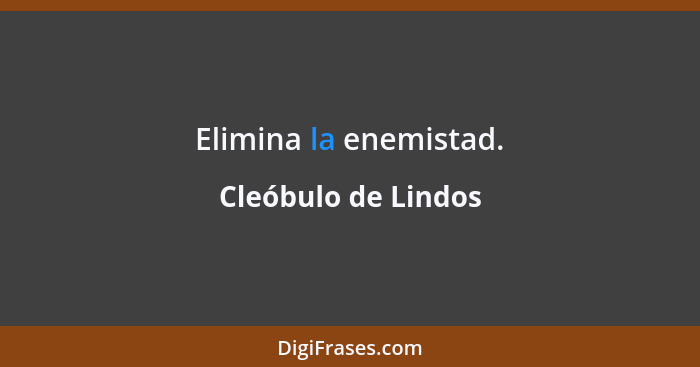 Elimina la enemistad.... - Cleóbulo de Lindos