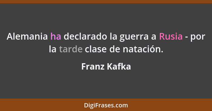 Alemania ha declarado la guerra a Rusia - por la tarde clase de natación.... - Franz Kafka