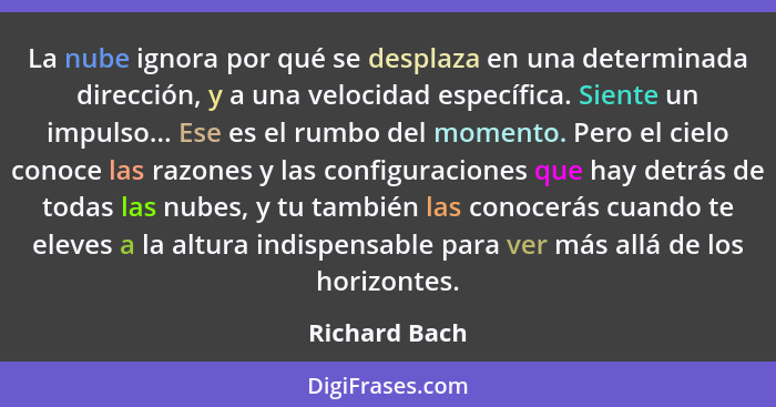 La nube ignora por qué se desplaza en una determinada dirección, y a una velocidad específica. Siente un impulso... Ese es el rumbo del... - Richard Bach