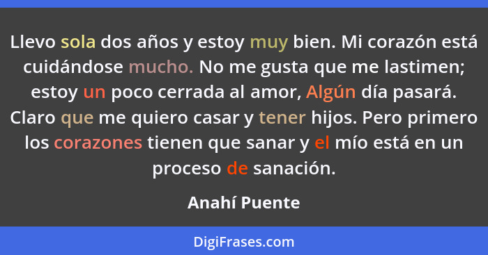 Llevo sola dos años y estoy muy bien. Mi corazón está cuidándose mucho. No me gusta que me lastimen; estoy un poco cerrada al amor, Alg... - Anahí Puente