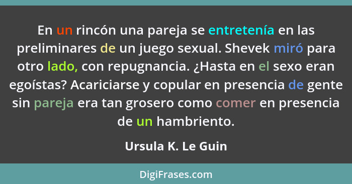 En un rincón una pareja se entretenía en las preliminares de un juego sexual. Shevek miró para otro lado, con repugnancia. ¿Hasta... - Ursula K. Le Guin