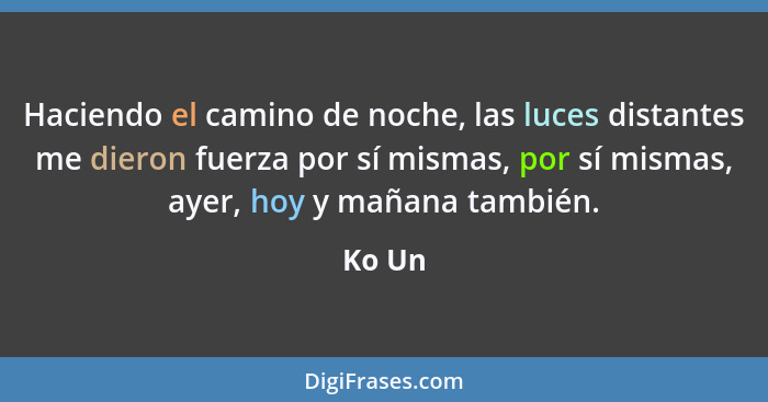 Haciendo el camino de noche, las luces distantes me dieron fuerza por sí mismas, por sí mismas, ayer, hoy y mañana también.... - Ko Un