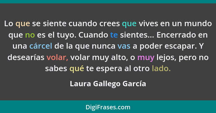 Lo que se siente cuando crees que vives en un mundo que no es el tuyo. Cuando te sientes... Encerrado en una cárcel de la que n... - Laura Gallego García