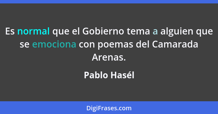 Es normal que el Gobierno tema a alguien que se emociona con poemas del Camarada Arenas.... - Pablo Hasél