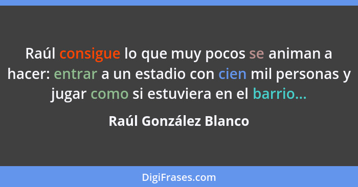 Raúl consigue lo que muy pocos se animan a hacer: entrar a un estadio con cien mil personas y jugar como si estuviera en el bar... - Raúl González Blanco