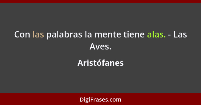 Con las palabras la mente tiene alas. - Las Aves.... - Aristófanes