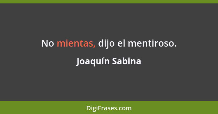 No mientas, dijo el mentiroso.... - Joaquín Sabina