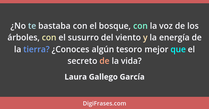 ¿No te bastaba con el bosque, con la voz de los árboles, con el susurro del viento y la energía de la tierra? ¿Conoces algún te... - Laura Gallego García