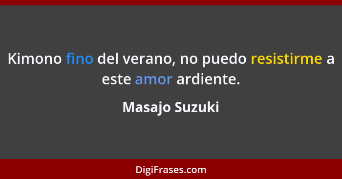 Kimono fino del verano, no puedo resistirme a este amor ardiente.... - Masajo Suzuki