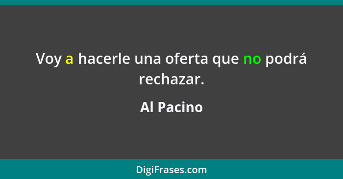 Voy a hacerle una oferta que no podrá rechazar.... - Al Pacino