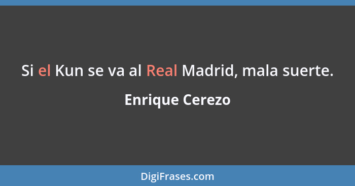 Si el Kun se va al Real Madrid, mala suerte.... - Enrique Cerezo