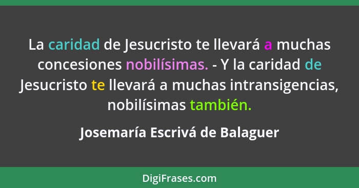La caridad de Jesucristo te llevará a muchas concesiones nobilísimas. - Y la caridad de Jesucristo te llevará a muchas... - Josemaría Escrivá de Balaguer