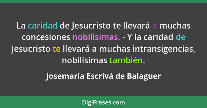 La caridad de Jesucristo te llevará a muchas concesiones nobilísimas. - Y la caridad de Jesucristo te llevará a muchas... - Josemaría Escrivá de Balaguer