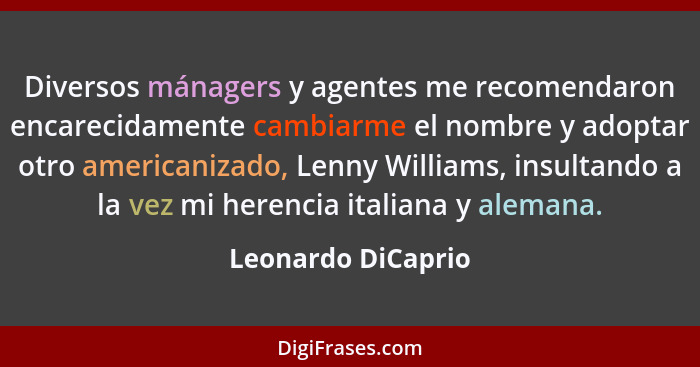 Diversos mánagers y agentes me recomendaron encarecidamente cambiarme el nombre y adoptar otro americanizado, Lenny Williams, insu... - Leonardo DiCaprio
