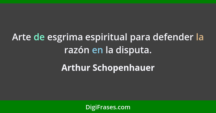 Arte de esgrima espiritual para defender la razón en la disputa.... - Arthur Schopenhauer