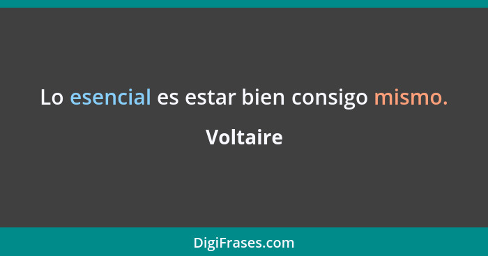 Lo esencial es estar bien consigo mismo.... - Voltaire