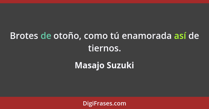 Brotes de otoño, como tú enamorada así de tiernos.... - Masajo Suzuki