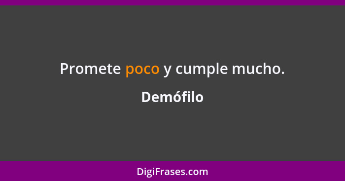 Promete poco y cumple mucho.... - Demófilo