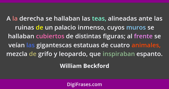 A la derecha se hallaban las teas, alineadas ante las ruinas de un palacio inmenso, cuyos muros se hallaban cubiertos de distintas... - William Beckford