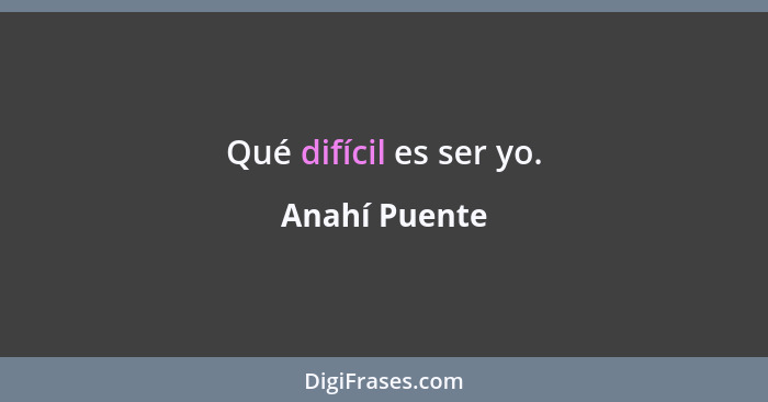 Qué difícil es ser yo.... - Anahí Puente