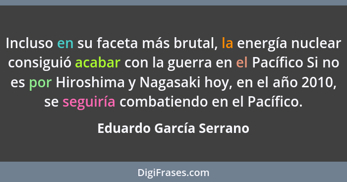 Incluso en su faceta más brutal, la energía nuclear consiguió acabar con la guerra en el Pacífico Si no es por Hiroshima y Na... - Eduardo García Serrano