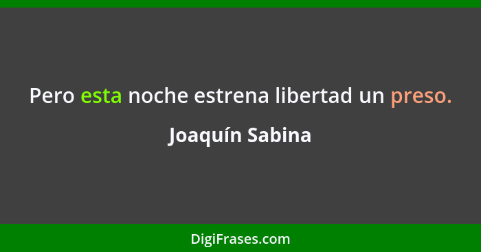 Pero esta noche estrena libertad un preso.... - Joaquín Sabina