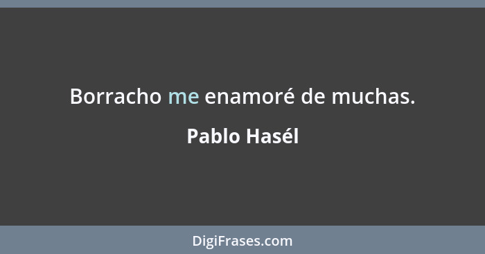 Borracho me enamoré de muchas.... - Pablo Hasél