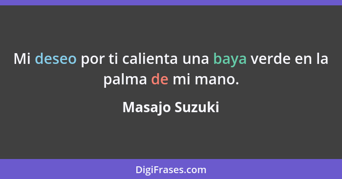 Mi deseo por ti calienta una baya verde en la palma de mi mano.... - Masajo Suzuki