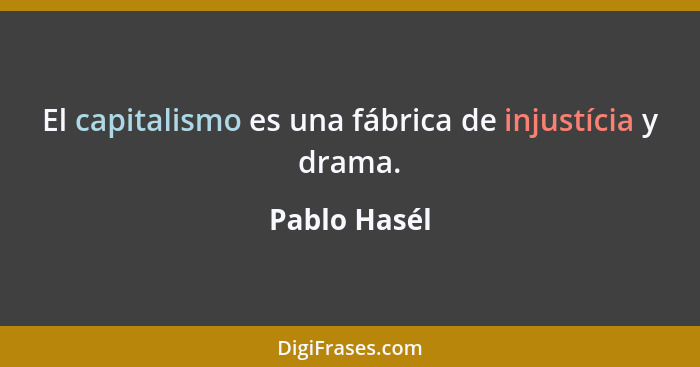 El capitalismo es una fábrica de injustícia y drama.... - Pablo Hasél