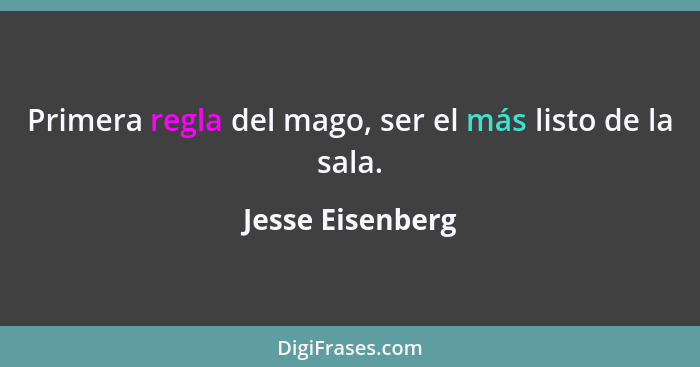 Primera regla del mago, ser el más listo de la sala.... - Jesse Eisenberg