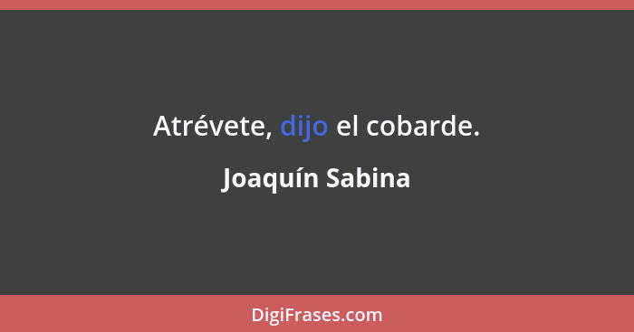 Atrévete, dijo el cobarde.... - Joaquín Sabina