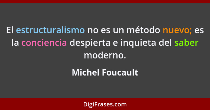 El estructuralismo no es un método nuevo; es la conciencia despierta e inquieta del saber moderno.... - Michel Foucault