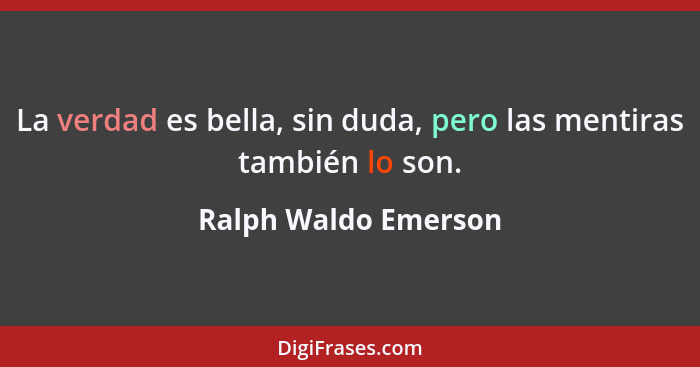 La verdad es bella, sin duda, pero las mentiras también lo son.... - Ralph Waldo Emerson