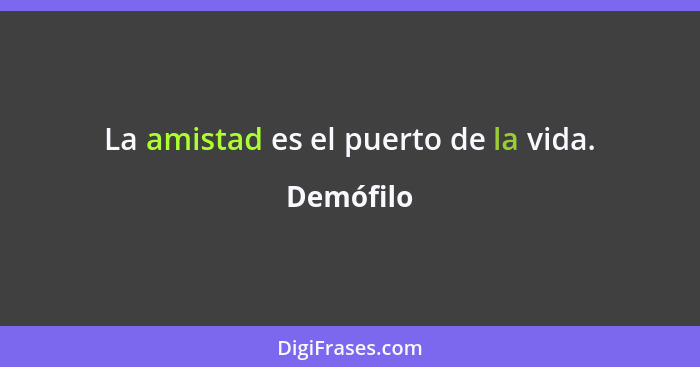 La amistad es el puerto de la vida.... - Demófilo