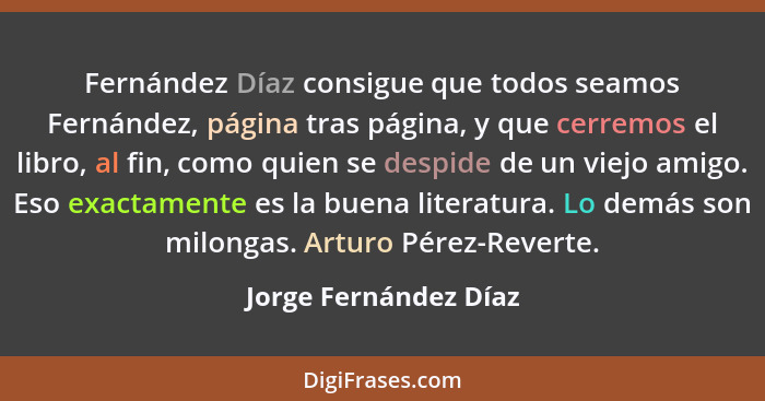 Fernández Díaz consigue que todos seamos Fernández, página tras página, y que cerremos el libro, al fin, como quien se despide... - Jorge Fernández Díaz