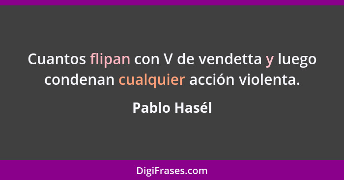 Cuantos flipan con V de vendetta y luego condenan cualquier acción violenta.... - Pablo Hasél