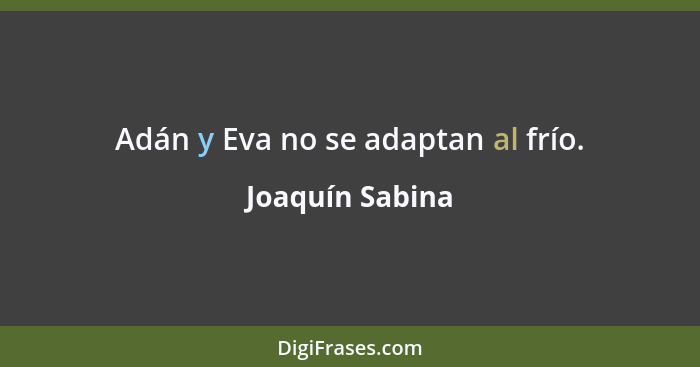 Adán y Eva no se adaptan al frío.... - Joaquín Sabina