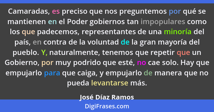 Camaradas, es preciso que nos preguntemos por qué se mantienen en el Poder gobiernos tan impopulares como los que padecemos, represe... - José Díaz Ramos