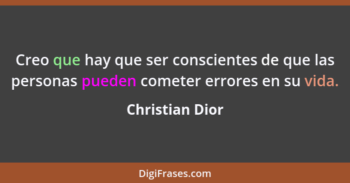 Creo que hay que ser conscientes de que las personas pueden cometer errores en su vida.... - Christian Dior