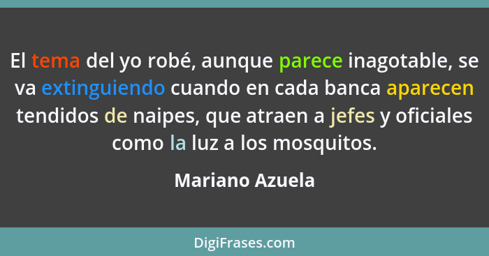 El tema del yo robé, aunque parece inagotable, se va extinguiendo cuando en cada banca aparecen tendidos de naipes, que atraen a jefe... - Mariano Azuela