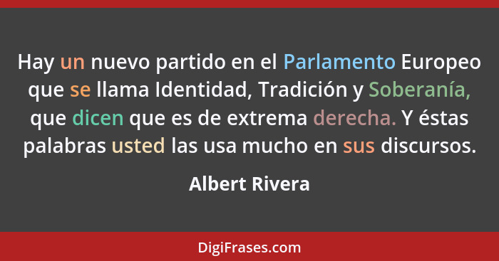 Hay un nuevo partido en el Parlamento Europeo que se llama Identidad, Tradición y Soberanía, que dicen que es de extrema derecha. Y és... - Albert Rivera