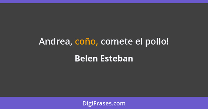 Andrea, coño, comete el pollo!... - Belen Esteban