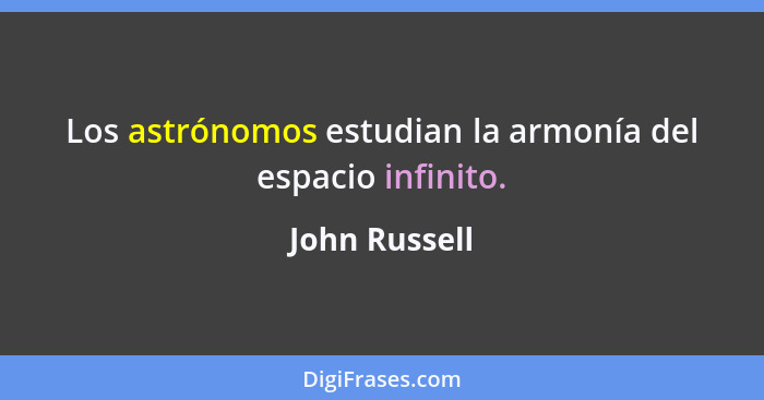 Los astrónomos estudian la armonía del espacio infinito.... - John Russell