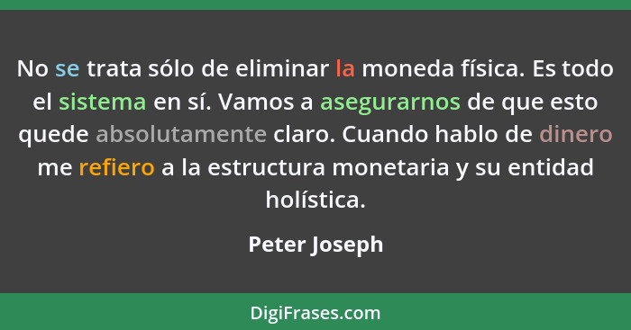 No se trata sólo de eliminar la moneda física. Es todo el sistema en sí. Vamos a asegurarnos de que esto quede absolutamente claro. Cua... - Peter Joseph