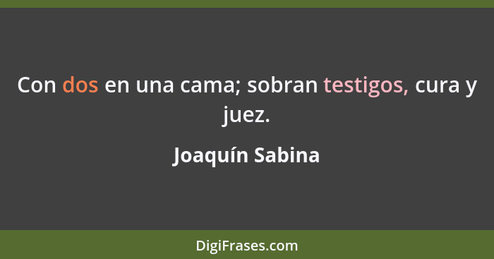 Con dos en una cama; sobran testigos, cura y juez.... - Joaquín Sabina