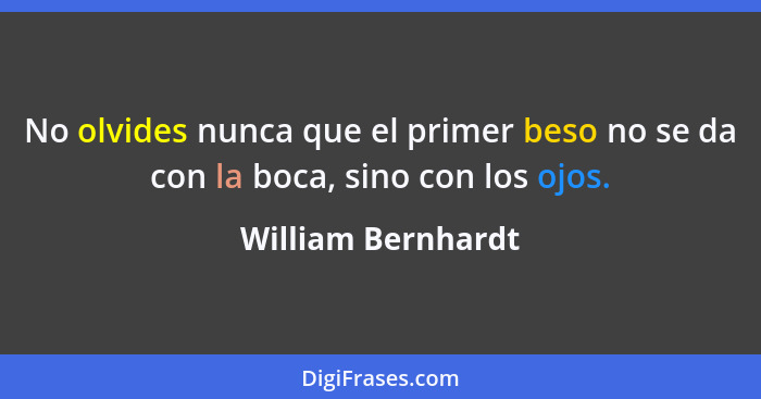 No olvides nunca que el primer beso no se da con la boca, sino con los ojos.... - William Bernhardt