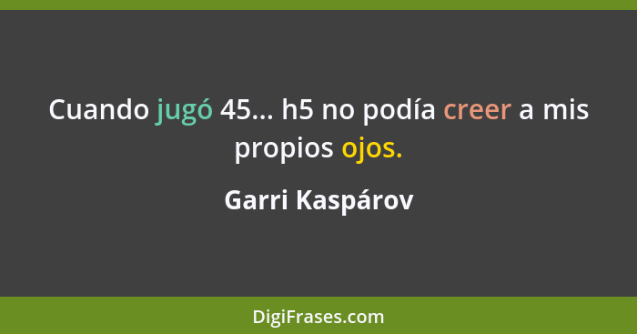 Cuando jugó 45... h5 no podía creer a mis propios ojos.... - Garri Kaspárov