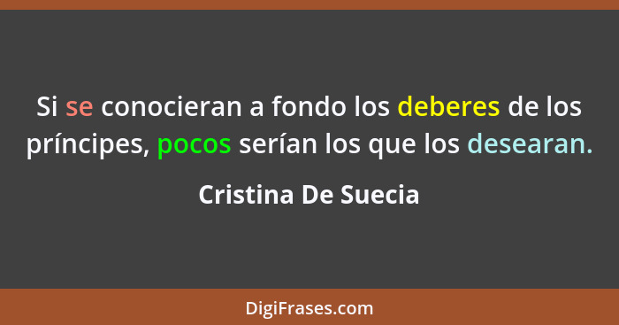 Si se conocieran a fondo los deberes de los príncipes, pocos serían los que los desearan.... - Cristina De Suecia