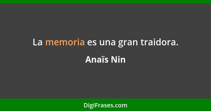 La memoria es una gran traidora.... - Anaïs Nin